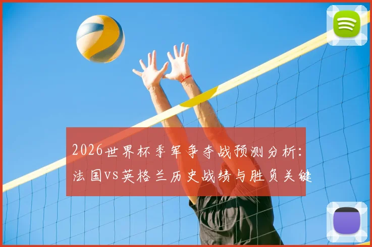 2026世界杯季军争夺战预测分析：法国vs英格兰历史战绩与胜负关键点解读，附预言家答题指南