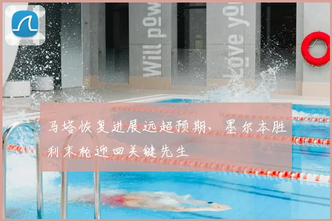 马塔恢复进展远超预期,墨尔本胜利末轮迎回关键先生