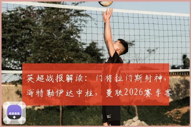 英超战报解读：门将拉门斯封神，海特勒伊达中柱，曼联2026赛季客场闷平桑德兰技术分析